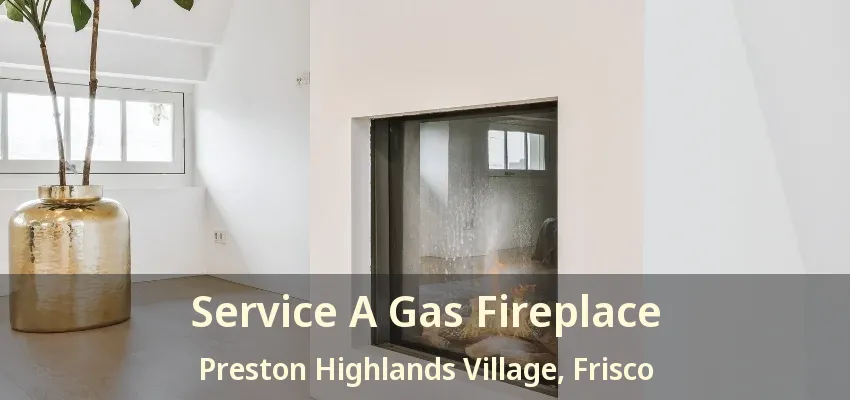 Service A Gas Fireplace Preston Highlands Village, Frisco - TX