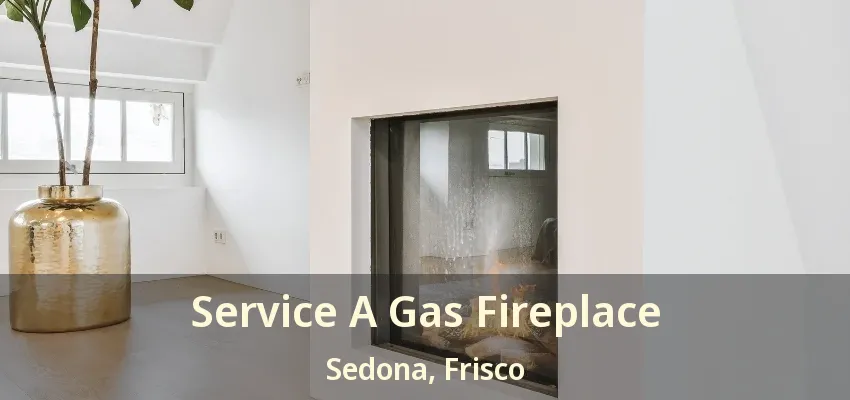 Service A Gas Fireplace Sedona, Frisco - TX