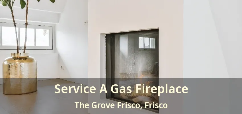 Service A Gas Fireplace The Grove Frisco, Frisco - TX