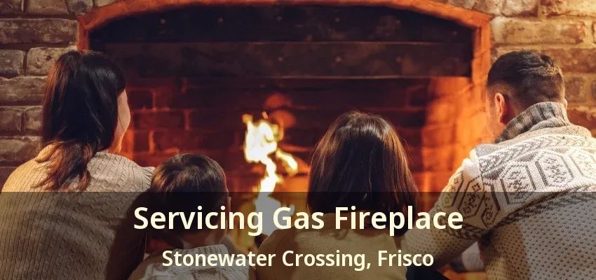 Servicing Gas Fireplace Stonewater Crossing, Frisco - TX