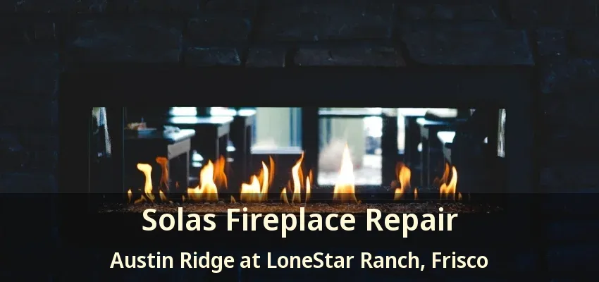 Solas Fireplace Repair Austin Ridge at LoneStar Ranch, Frisco - TX