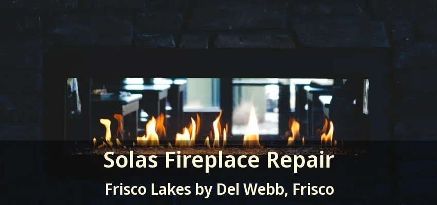 Solas Fireplace Repair Frisco Lakes by Del Webb, Frisco - TX
