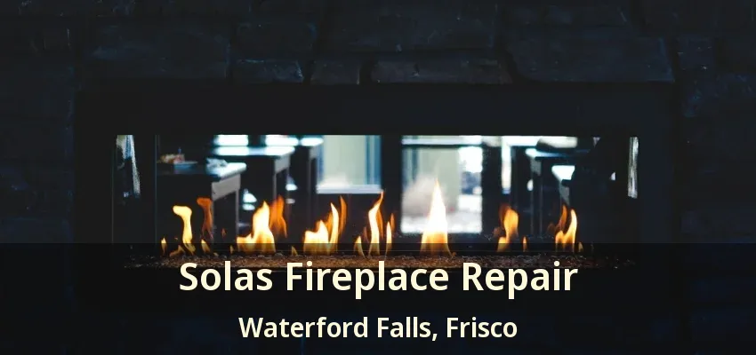 Solas Fireplace Repair Waterford Falls, Frisco - TX