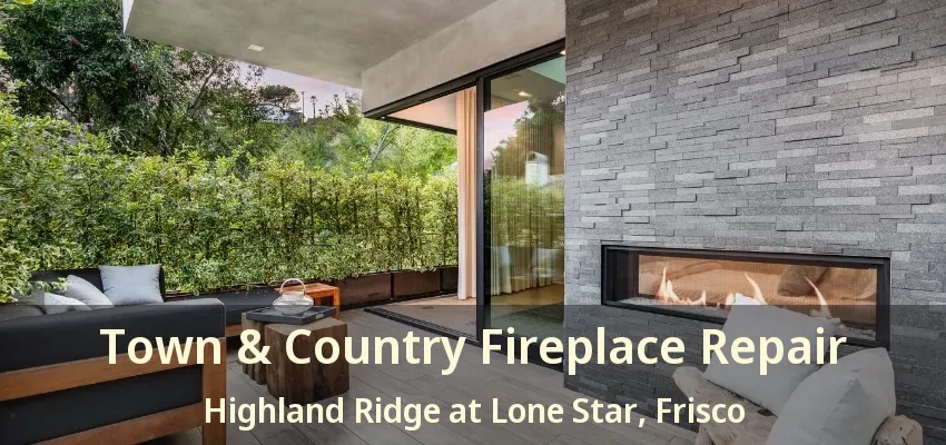 Town & Country Fireplace Repair Highland Ridge at Lone Star, Frisco - TX
