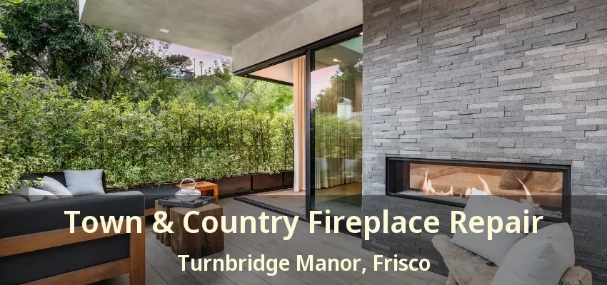 Town & Country Fireplace Repair Turnbridge Manor, Frisco - TX