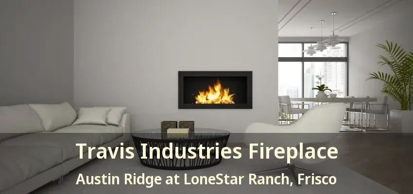 Travis Industries Fireplace Austin Ridge at LoneStar Ranch, Frisco - TX