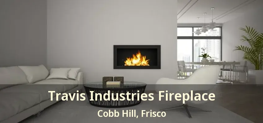 Travis Industries Fireplace Cobb Hill, Frisco - TX