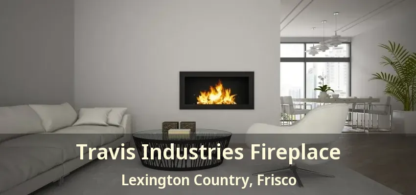 Travis Industries Fireplace Lexington Country, Frisco - TX