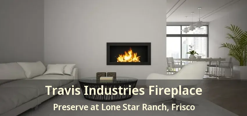 Travis Industries Fireplace Preserve at Lone Star Ranch, Frisco - TX