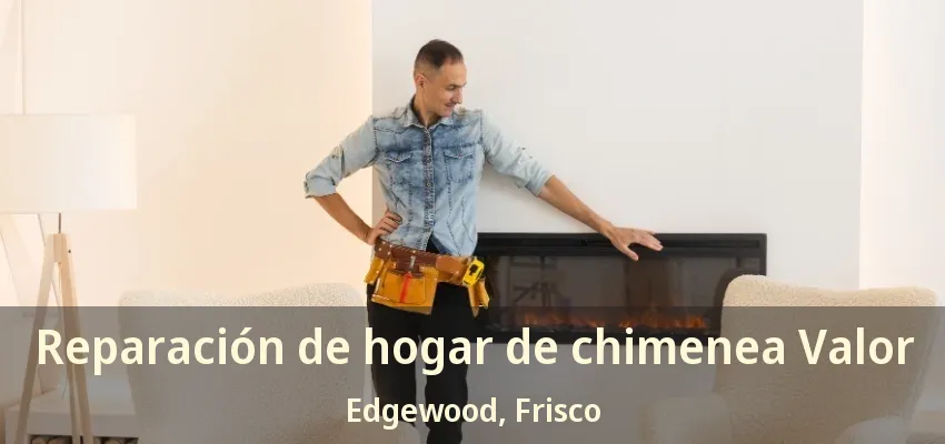 Reparación de hogar de chimenea Valor Edgewood, Frisco - TX