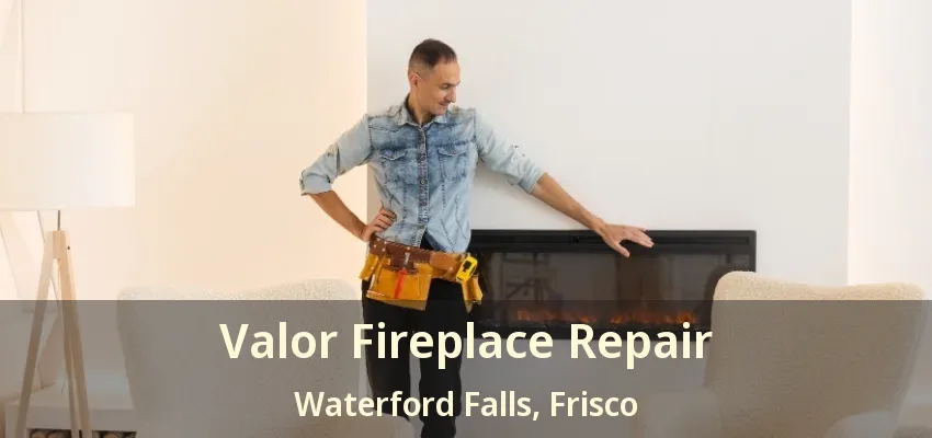 Valor Fireplace Repair Waterford Falls, Frisco - TX