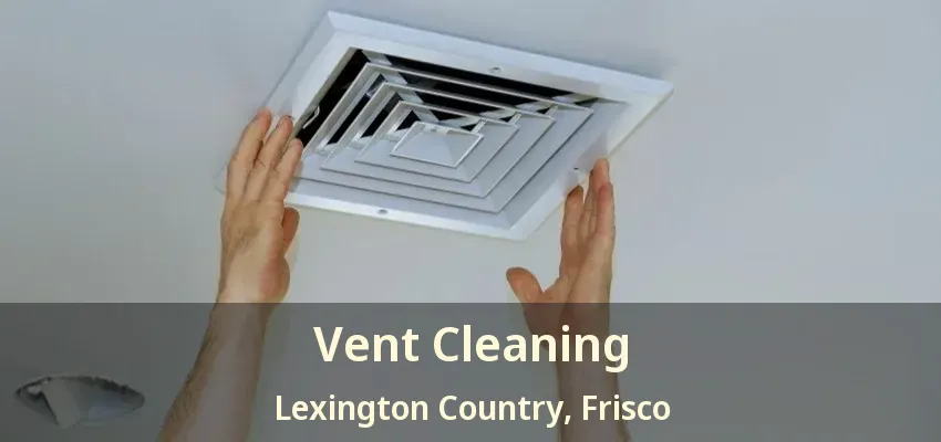 Vent Cleaning Lexington Country, Frisco - TX