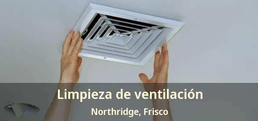 Limpieza de ventilación Northridge, Frisco - TX