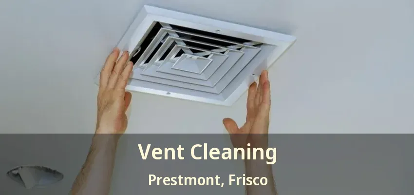 Vent Cleaning Prestmont, Frisco - TX
