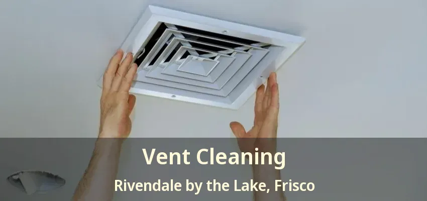 Vent Cleaning Rivendale by the Lake, Frisco - TX