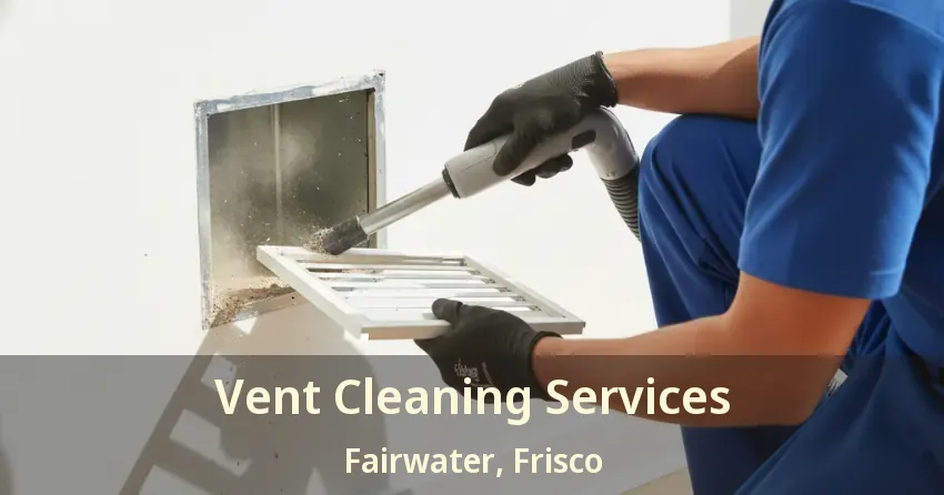 Vent Cleaning Services Fairwater, Frisco - TX