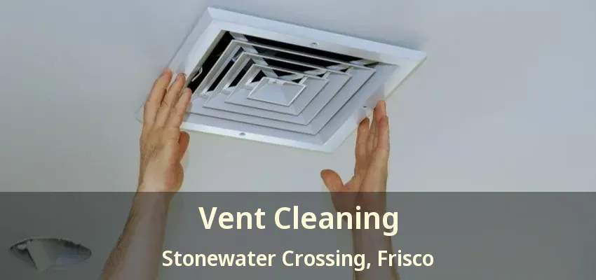 Vent Cleaning Stonewater Crossing, Frisco - TX