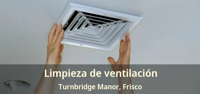Limpieza de ventilación Turnbridge Manor, Frisco - TX