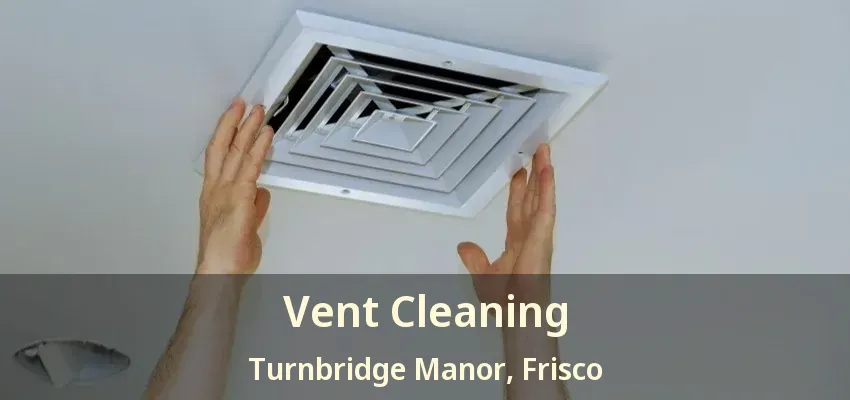Vent Cleaning Turnbridge Manor, Frisco - TX