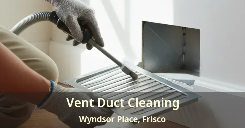 Vent Duct Cleaning Wyndsor Place, Frisco - TX Vent Duct Cleaning Wyndsor Place, Frisco - TX
