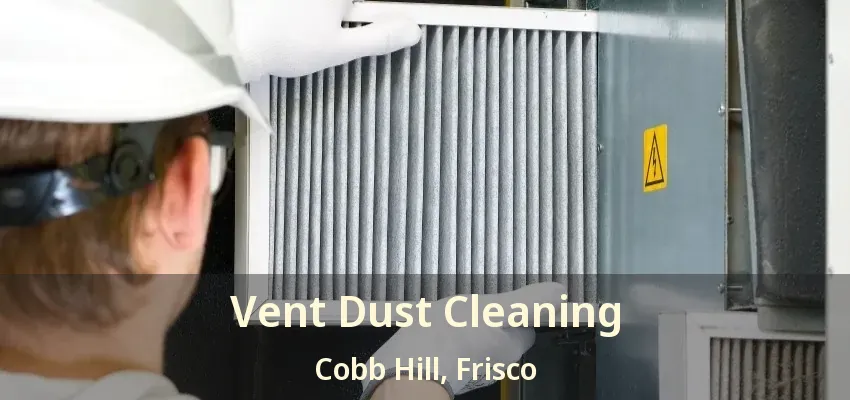 Vent Dust Cleaning Cobb Hill, Frisco - TX
