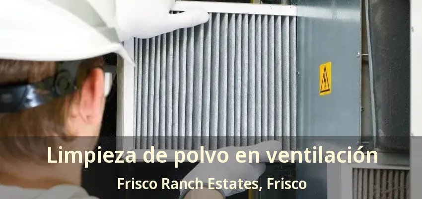 Limpieza de polvo en ventilación Frisco Ranch Estates, Frisco - TX