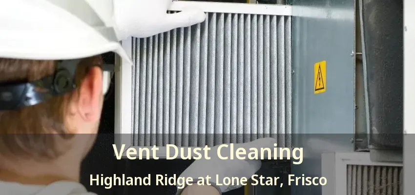 Vent Dust Cleaning Highland Ridge at Lone Star, Frisco - TX