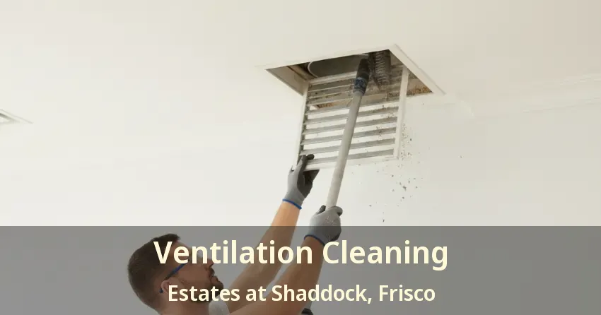 Ventilation Cleaning Estates at Shaddock, Frisco - TX