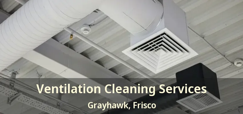Ventilation Cleaning Services Grayhawk, Frisco - TX
