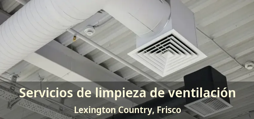 Servicios de limpieza de ventilación Lexington Country, Frisco - TX Servicios de limpieza de ventilación Lexington Country, Frisco - TX