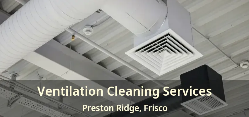 Ventilation Cleaning Services Preston Ridge, Frisco - TX