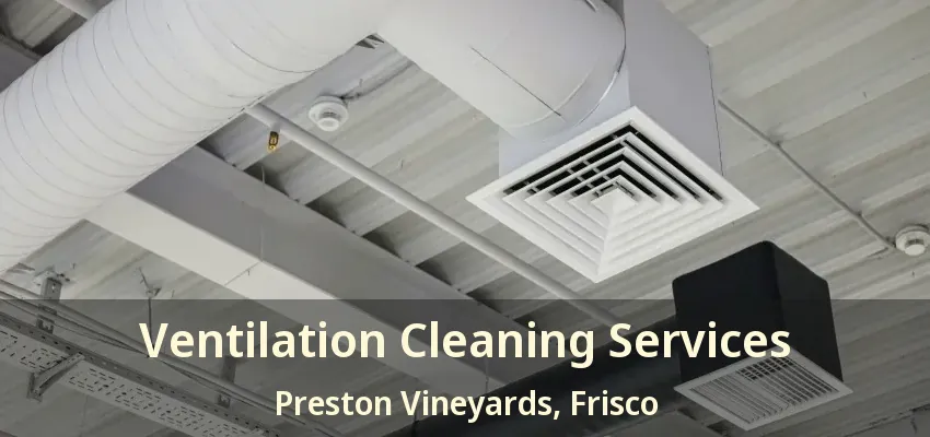 Ventilation Cleaning Services Preston Vineyards, Frisco - TX