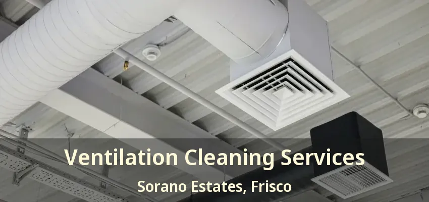 Ventilation Cleaning Services Sorano Estates, Frisco - TX
