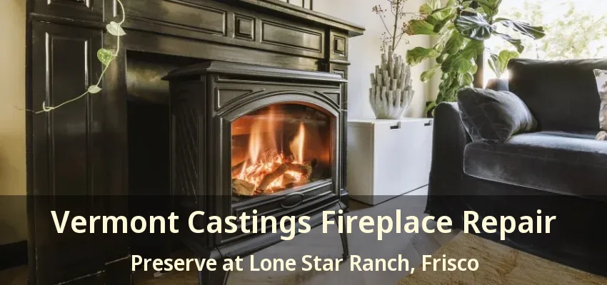 Vermont Castings Fireplace Repair Preserve at Lone Star Ranch, Frisco - TX