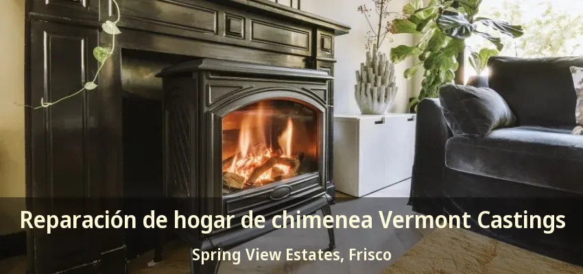 Reparación de hogar de chimenea Vermont Castings Spring View Estates, Frisco - TX