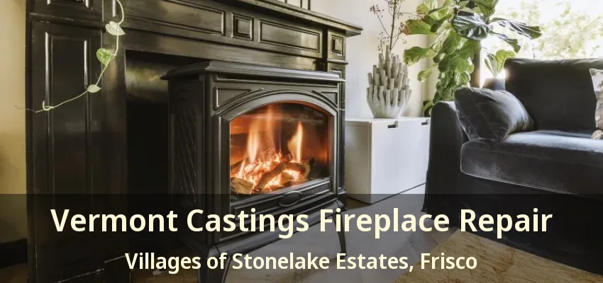 Vermont Castings Fireplace Repair Villages of Stonelake Estates, Frisco - TX