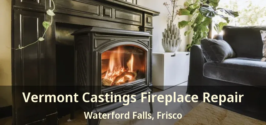 Vermont Castings Fireplace Repair Waterford Falls, Frisco - TX