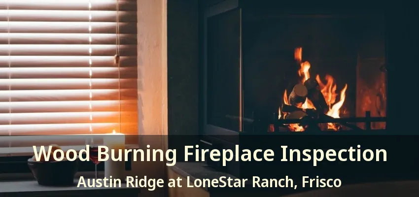 Wood Burning Fireplace Inspection Austin Ridge at LoneStar Ranch, Frisco - TX