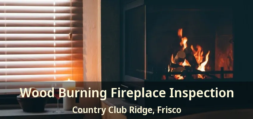 Wood Burning Fireplace Inspection Country Club Ridge, Frisco - TX