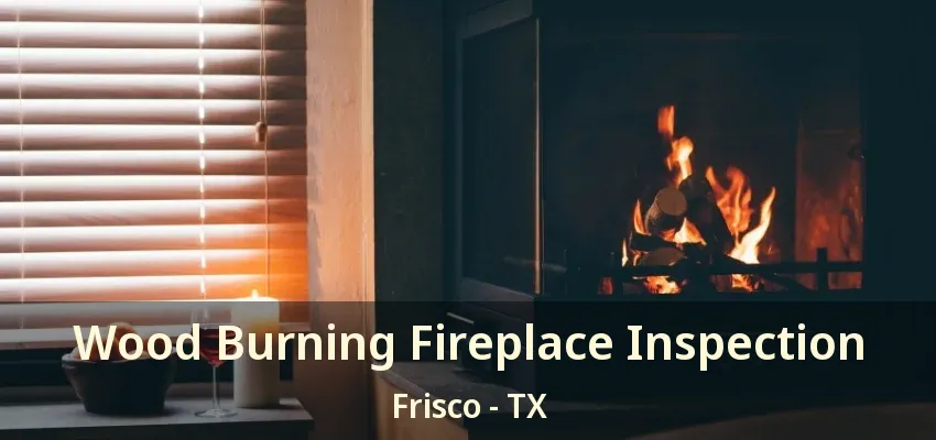 Wood Burning Fireplace Inspection Frisco - TX