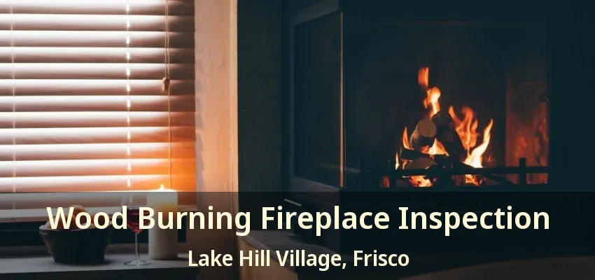 Wood Burning Fireplace Inspection Lake Hill Village, Frisco - TX