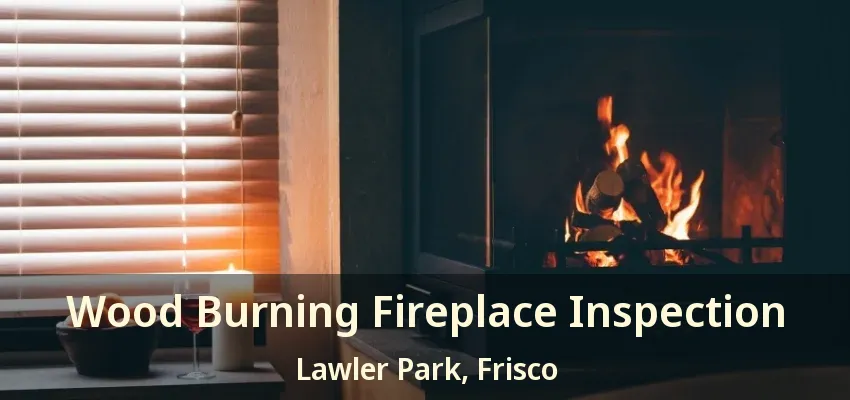 Wood Burning Fireplace Inspection Lawler Park, Frisco - TX