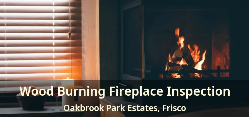 Wood Burning Fireplace Inspection Oakbrook Park Estates, Frisco - TX
