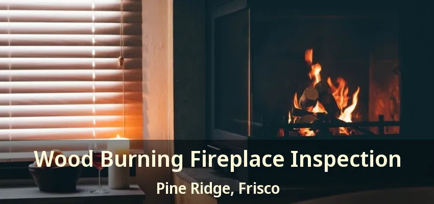 Wood Burning Fireplace Inspection Pine Ridge, Frisco - TX