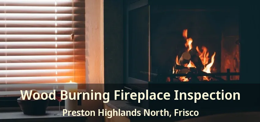 Wood Burning Fireplace Inspection Preston Highlands North, Frisco - TX
