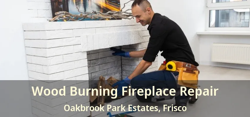 Wood Burning Fireplace Repair Oakbrook Park Estates, Frisco - TX