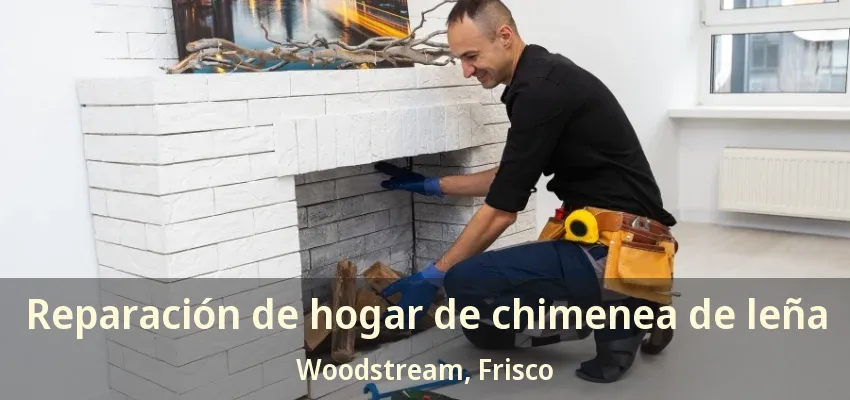 Reparación de hogar de chimenea de leña Woodstream, Frisco - TX Reparación de hogar de chimenea de leña Woodstream, Frisco - TX
