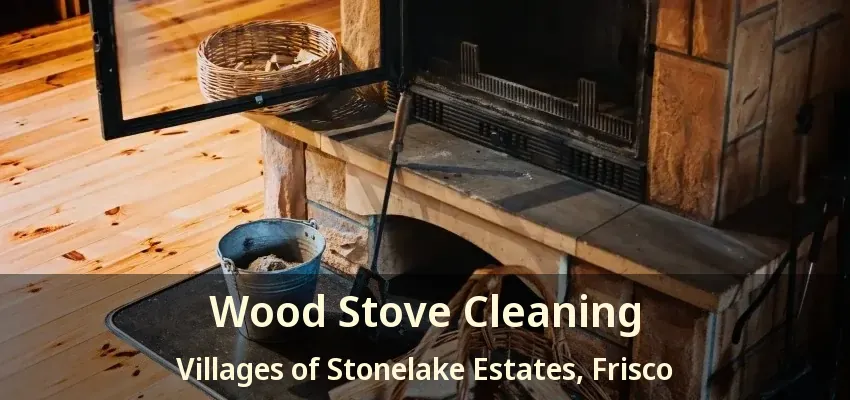 Wood Stove Cleaning Villages of Stonelake Estates, Frisco - TX