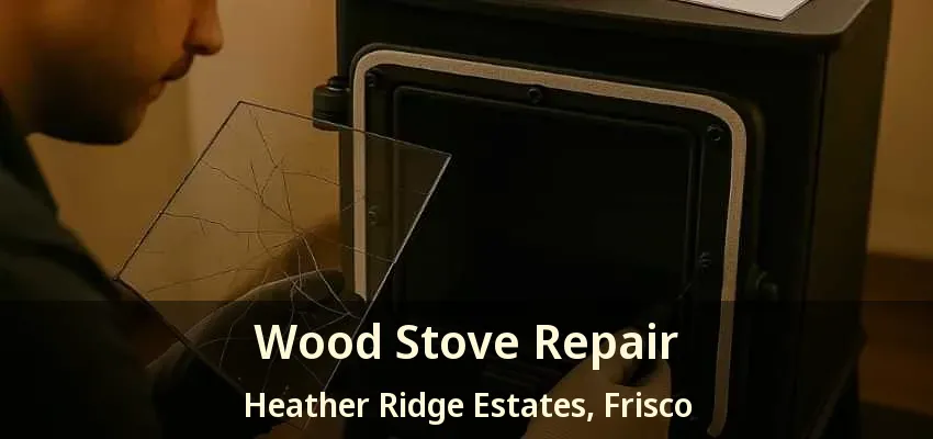 Wood Stove Repair Heather Ridge Estates, Frisco - TX