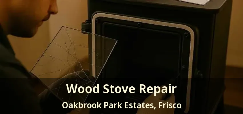 Wood Stove Repair Oakbrook Park Estates, Frisco - TX